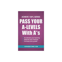 How2become Ltd Pass Your A-Levels with A*s: Achieve 100% Series Revision/Study Guide (häftad, eng)
