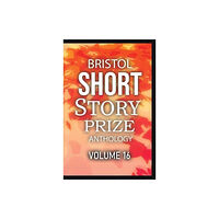 Tangent Books Bristol Short Story Prize Anthology Volume 16 (häftad, eng)