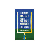 Invisible Publishing Life Is Like Canadian Football and Other Authentic Folk Songs (häftad, eng)