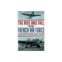 Fonthill Media Ltd The Rise and Fall of the French Air Force (inbunden, eng)