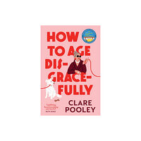 Transworld publishers ltd How to Age Disgracefully (inbunden, eng)