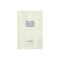 University of Calgary Press We are Already Ghosts (inbunden, eng)