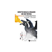 World Scientific Publishing Co Pte Ltd How To Build A Dragon Or Die Trying: A Satirical Look At Cutting-edge Science (häftad, eng)