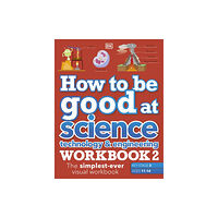 Dorling Kindersley Ltd How to be Good at Science, Technology & Engineering Workbook 2, Ages 11-14 (Key Stage 3): The Simplest-Ever Visual Workb...