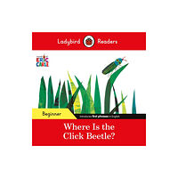 Penguin Random House Children's UK Ladybird Readers Beginner Level - Eric Carle - Where Is the Click Beetle? (ELT Graded Reader) (häftad, eng)