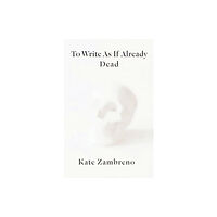 Columbia university press To Write as if Already Dead (häftad, eng)