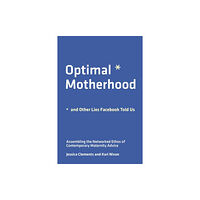 Mit press ltd Optimal Motherhood and Other Lies Facebook Told Us (häftad, eng)