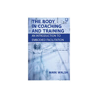 Open University Press The Body in Coaching and Training: An Introduction to Embodied Facilitation (häftad, eng)