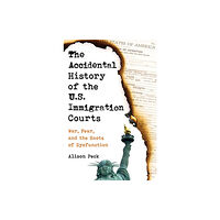 University of california press The Accidental History of the U.S. Immigration Courts (inbunden, eng)