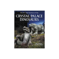 The Crowood Press Ltd Art and Science of the Crystal Palace Dinosaurs (inbunden, eng)