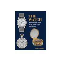 The Crowood Press Ltd Watch - An Illustrated Guide to its History and Mechanism (inbunden, eng)