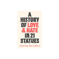 Quarto Publishing Plc A History of Love and Hate in 21 Statues (inbunden, eng)