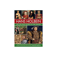 Anness publishing Holbein: His Life and Works in 500 Images (inbunden, eng)