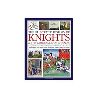 Anness publishing Knights and the Golden Age of Chivalry, The Illustrated History of (inbunden, eng)