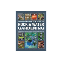 Anness publishing Rock & Water Gardening, The Complete Practical Guide to (inbunden, eng)