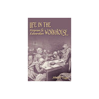 The History Press Ltd Life in the Victorian and Edwardian Workhouse (häftad, eng)