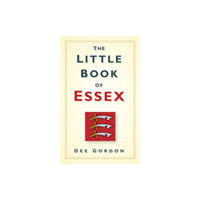 The History Press Ltd The Little Book of Essex (inbunden, eng)