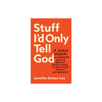 Baker publishing group Stuff I`d Only Tell God – A Guided Journal of Courageous Honesty, Obsessive Truth–Telling, and Beautifully Ruthless Self...