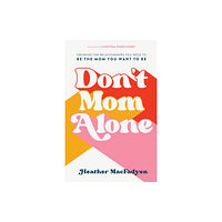 Baker publishing group Don`t Mom Alone – Growing the Relationships You Need to Be the Mom You Want to Be (häftad, eng)