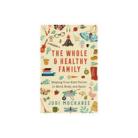 Baker publishing group The Whole and Healthy Family – Helping Your Kids Thrive in Mind, Body, and Spirit (häftad, eng)