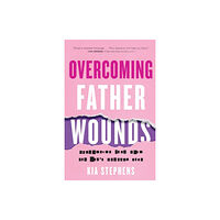 Baker publishing group Overcoming Father Wounds – Exchanging Your Pain for God`s Perfect Love (häftad, eng)