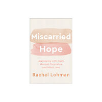 Baker publishing group Miscarried Hope – Journeying with Jesus through Pregnancy and Infant Loss (häftad, eng)