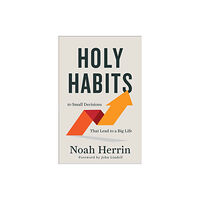 Baker publishing group Holy Habits – 10 Small Decisions That Lead to a Big Life (häftad, eng)