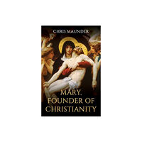 Oneworld Publications Mary, Founder of Christianity (inbunden, eng)