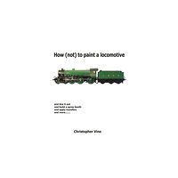 Christopher Vine How (not) to Paint a Locomotive (inbunden, eng)