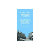 Christopher Goddard A Walking Guide to Haworth (häftad, eng)