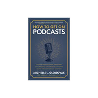 McGraw-Hill Education How to Get on Podcasts: Cultivate Your Following, Strengthen Your Message, and Grow as a Thought Leader through Podcast...