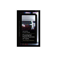 Bloomsbury Publishing PLC Postdigital Performances of Care (inbunden, eng)