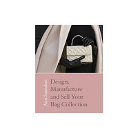 Bloomsbury Publishing PLC Design, Manufacture and Sell Your Bag Collection (häftad, eng)