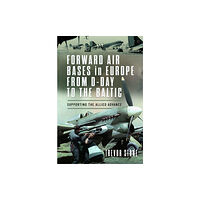 Pen & Sword Books Ltd Forward Air Bases in Europe from D-Day to the Baltic (inbunden, eng)