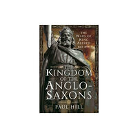 Pen & Sword Books Ltd The Kingdom of the Anglo-Saxons (inbunden, eng)