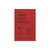 Faithlife Corporation The Lord Jesus Christ - The Biblical Doctrine of the Person and Work of Christ (inbunden, eng)