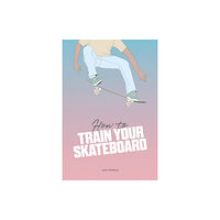 Thames & Hudson Ltd How to Train Your Skateboard (inbunden, eng)