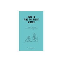 The School of Life Press How to Find the Right Words (inbunden, eng)