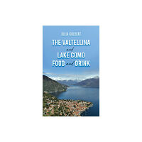 Austin Macauley Publishers The Valtellina and Lake Como Food and Drink (inbunden, eng)