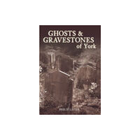 The History Press Ltd Ghosts and Gravestones of York (häftad, eng)