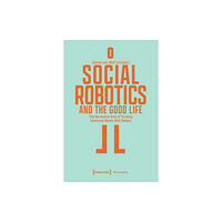 Transcript Verlag Social Robotics and the Good Life (häftad, eng)