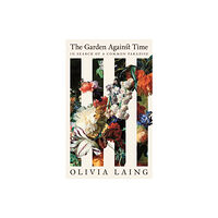 Olivia Laing The Garden Against Time (inbunden, eng)