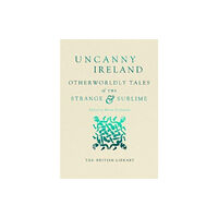 British Library Publishing Uncanny Ireland (inbunden, eng)