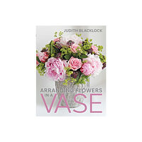 The Flower Press Ltd Arranging Flowers in A Vase (inbunden, eng)