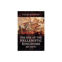 Pen & Sword Books Ltd The Rise of the Hellenistic Kingdoms 336-250 BC (inbunden, eng)