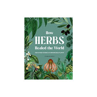 Quercus Publishing How Herbs Healed the World (inbunden, eng)