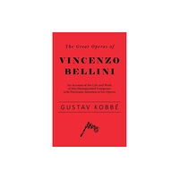 Read Books The Great Operas of Vincenzo Bellini - An Account of the Life and Work of this Distinguished Composer, with Particular A...