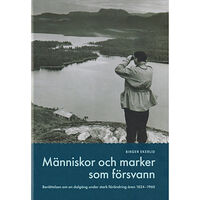 Birger Ekerlid Människor och marker som försvann : berättelser om en dalgång under stark förändring under åren 1824-1960 (inbunden)