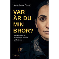 Mona Ammar-Persson Var är du min bror? : vittnesmål från människan bakom uniformen (inbunden)
