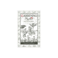 Bloomsbury Publishing PLC Gardening Myths and Misconceptions (inbunden, eng)